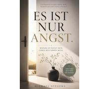 Es ist nur Angst: Und warum sie nicht dein Leben bestimmen muss
