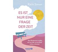 Es ist nur eine Frage der Zeit: Eine Sterbeamme erzählt, wie man lebt, um am Ende nichts zu bereuen | Aus vollem Herzen leben: der Ratgeber zum Umgang mit der eigenen Endlichkeit