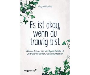 Es ist okay, wenn du traurig bist: Warum Trauer ein wichtiges Gefühl ist und wie wir lernen, weiterzumachen