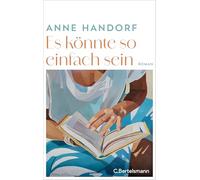 Es könnte so einfach sein: Roman. Die Karriere einer Autorin, eine ungewöhnliche Ehe - und die Frage: Wann ist dieses Land bereit für erfolgreiche Frauen?