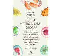 ¡Es la microbiota, idiota!: Descubre cómo tu salud depende de los billones de microorganismos que habitan en tu cuerpo (Alienta)