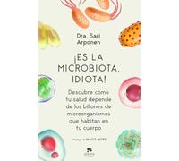¡Es la microbiota, idiota!: Descubre cómo tu salud depende de los billones de microorganismos que habitan en tu cuerpo (Alienta)