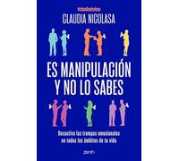 Es Manipulación Y No Lo Sabes: Desactiva Las Trampas Emocionales / It's Manipulation and You Don't Even Know It