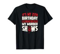 Es mi cumpleaños número 25 Ahora déjame Ver mis programas de Asesinato Camiseta