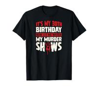 Es mi cumpleaños número 30 Ahora déjame Ver mis programas de Asesinato Camiseta
