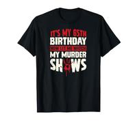 Es mi cumpleaños número 65 Ahora déjame Ver mis programas de Asesinato Camiseta
