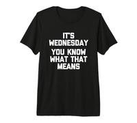 Es miércoles (Ya Sabes lo Que eso Significa) - Funny Wednesday Camiseta Premium