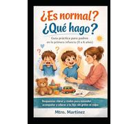 ¿Es normal? ¿Qué hago? Guía práctica para padres en la primera infancia (0 a 6 años): Respuestas claras y reales para entender, acompañar y educar a tu hijo sin gritos ni culpa