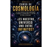 ¿Es nuestro universo uno entre infinitos?: CURSO DE COSMOLOGÍA: El viaje definitivo para comprender el origen, la estructura y el destino de toda la realidad