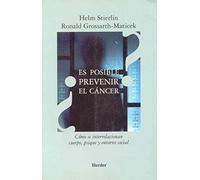 ¿Es posible prevenir el cáncer?: Cómo se relacionan cuerpo, psique y entorno social (SIN COLECCION)