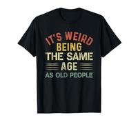 Es Raro ser la Misma Edad Que los Ancianos Divertido sarcástico Camiseta