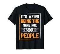 Es raro tener la misma edad que las personas mayores Camiseta