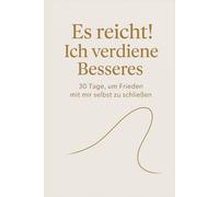 Es reicht! Ich verdiene Besseres: 30 Tage, um Frieden mit mir selbst zu schließen