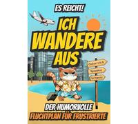 Es reicht! Ich wandere aus. Der humorvolle Fluchtplan für Frustrierte