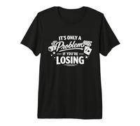 Es Solo un Problema si estás perdiendo Juegos de Azar Camiseta Premium
