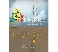 Es Tu Decisión Para Adolescentes: Guía De Sentido Común Para Tomar Mejores Decisiones