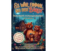 Es war einmal bei den Bären. Sanfte Gute-Nacht Geschichten ab 2 Jahren über Freundschaft, Mut, Ehrlichkeit für einen erholsamen Schlaf: Liebevolle ... Abendritual und eine geborgene Einschlafzeit