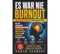 ES WAR NIE BURNOUT: Wie eine unerkannte Gehirnerschütterung Erschöpfung, Konzentrationsprobleme und Reizbarkeit erklärt (Weisheiten des Lebens. Mit Aoryn Thorval)