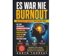 ES WAR NIE BURNOUT: Wie eine unerkannte Gehirnerschütterung Erschöpfung, Konzentrationsprobleme und Reizbarkeit erklärt (Weisheiten des Lebens. Mit Aoryn Thorval)