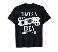 Esa es una Idea Horrible a qué Hora Divertido Dicho sarcástico Camiseta
