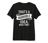 Esa es una Idea Horrible a qué Hora Divertido Dicho sarcástico Camiseta Premium