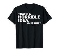 Esa es una Idea Horrible a qué Hora Funny Sarcastic Camiseta