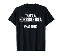 Esa es una Idea Horrible a qué Hora Funny Sarcastic Camiseta