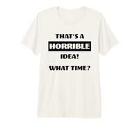 Esa es una Idea Horrible a qué Hora Humor sarcástico Divertido Camiseta Premium