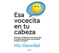Esa vocecita en tu cabeza: Resetea el código que hace funcionar tu cerebro para lograr una felicidad estable y duradera (Autoayuda y superación)