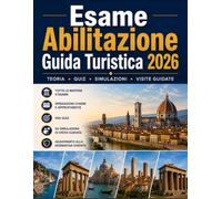 Esame Abilitazione Guida Turistica 2026: Manuale Completo per Superare la Prova Scritta e Orale con Teoria Aggiornata, Simulazioni d'Esame e Casi Pratici Professionali