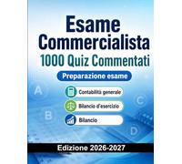 Esame Commercialista : 1000 Quiz Commentati: Preparazione Esame Commercialista | Contabilità, Diritto Commerciale e Fisco