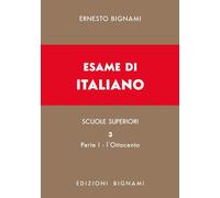 Esame di italiano. L' Ottocento. Dal Congresso di Vienna alla fine del secolo (Vol. 3/1) (Biblioteca scolastica Bignami)
