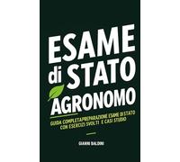 Esame di stato Agronomo: Guida Completa preparazione Esame di Stato con Esercizi Svolti e Casi Studio