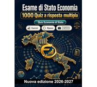 Esame di Stato Economia : 1000 Quiz a risposta multipla: Approfondimento su bilancio, finanza, mercati e diritto societario per il ripasso mirato dei concetti chiave e simulazioni