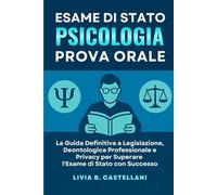 Esame di Stato Psicologia - Prova Orale: La Guida Definitiva a Legislazione, Deontologia Professionale e Privacy per Superare l’Esame di Stato con Successo