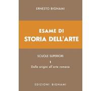 Esame di storia dell'arte. Dalle origini all'arte romana (Vol. 1) (Biblioteca scolastica Bignami)