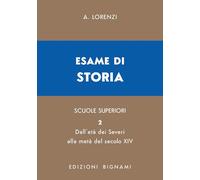 Esame di storia. Per le Scuole superiori. Dall'età dei Severi alla metà del secolo XIV (Vol. 2) (Biblioteca scolastica Bignami)