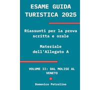 ESAME GUIDA TURISTICA 2025: Riassunti per la prova scritta e orale (materiale dell’Allegato A): VOLUME II: DAL MOLISE AL VENETO