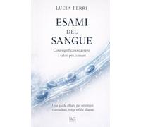 ESAMI DEL SANGUE, cosa significano davvero i valori più comuni: Una guida chiara per orientarsi fra risultati, range e falsi allarmi