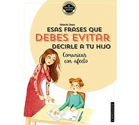 Esas frases que debes evitar decirle a tu hijo. Comunicar con afecto (LAROUSSE - Libros Ilustrados/ Prácticos)