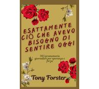 ESATTAMENTE CIÒ CHE AVEVO BISOGNO DI SENTIRE OGGI: 365 promemoria giornalieri per speranza e forza