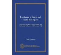 Esattezza e fissità del ciclo biologico (Vol-1): prolusione al corso di zoologia letta nell' Università di Padova il 20 Gennaio, 1922