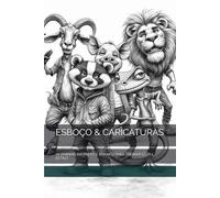 ESBOÇO & CARICATURAS: 70 ANIMAIS EM PRETO E BRANCO PARA TREINAR O SEU ESTILO