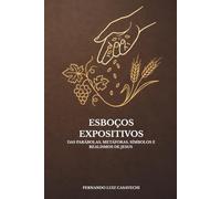 Esboços Expositivos das Parábolas, Metáforas, Símbolos e Realismos de Jesus: Estudo acadêmico, teológico e retórico nos Evangelhos de Marcos, Mateus, Lucas e João