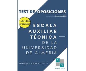 ESCALA AUXILIAR TÉCNICA DE LA UNIVERSIDAD DE ALMERIA: TEST DE OPOSICIONES (TEST DE OPOSICIONES DE LA UNIVERSIDAD DE ALMERÍA)