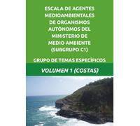 ESCALA DE AGENTES MEDIOAMBIENTALES DE ORGANISMOS AUTÓNOMOS DEL MINISTERIO DE MEDIO AMBIENTE (SUBGRUPO C1): GRUPO DE TEMAS ESPECÍFICOS - VOLUMEN 1 (COSTAS)