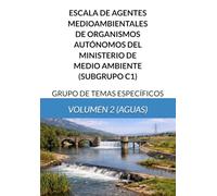 ESCALA DE AGENTES MEDIOAMBIENTALES DE ORGANISMOS AUTÓNOMOS DEL MINISTERIO DE MEDIO AMBIENTE (SUBGRUPO C1): GRUPO DE TEMAS ESPECÍFICOS - VOLUMEN 2 (AGUAS)