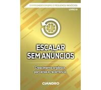 ESCALAR SEM ANÚNCIOS: Crescimento orgânico, parcerias e recorrência (EMPREENDEDORISMO E PEQUENOS NEGÓCIOS)