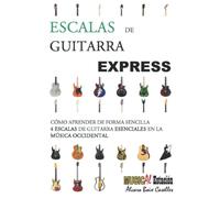 ESCALAS DE GUITARRA EXPRESS: Aprende de forma sencilla las 4 Escalas de Guitarra Esenciales en la música occidental. Fichas Gráficas. Sin solfeo. (GUITARRA EXPRESS - MÉTODO Y MANUALES)