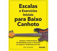 Escalas e Exercícios Iniciais para Baixo Canhoto: Comece a Desenvolver Flexibilidade, Força e Fluência em Apenas 10 Minutos por Dia